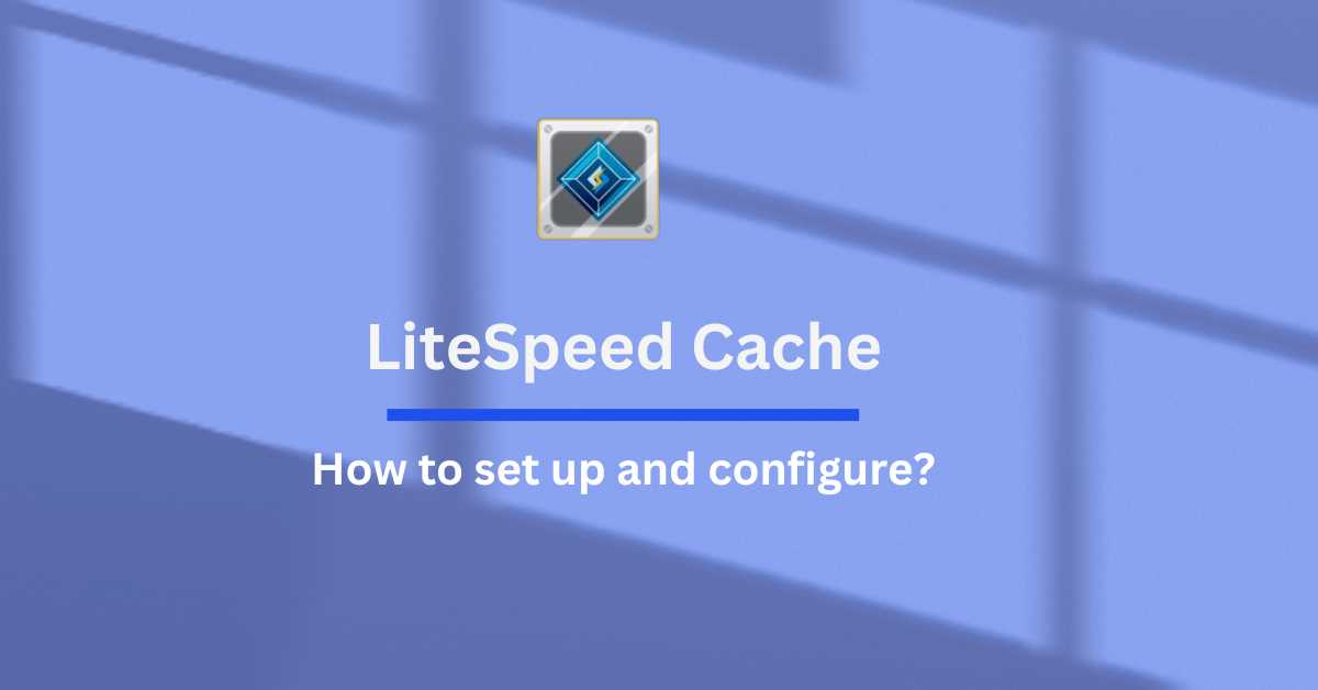 How to Set Up and Configure WordPress LiteSpeed Cache